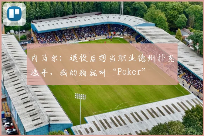 内马尔：退役后想当职业德州扑克选手，我的狗就叫“Poker”