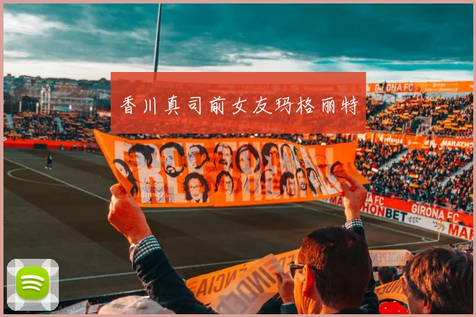 香川真司前女友玛格丽特