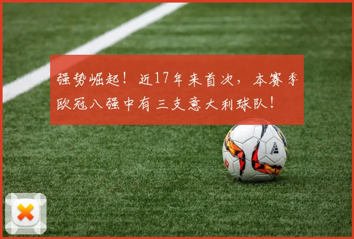 强势崛起！近17年来首次，本赛季欧冠八强中有三支意大利球队！