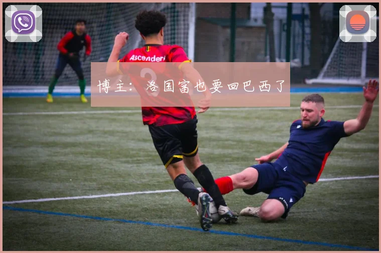 博主：洛国富也要回巴西了